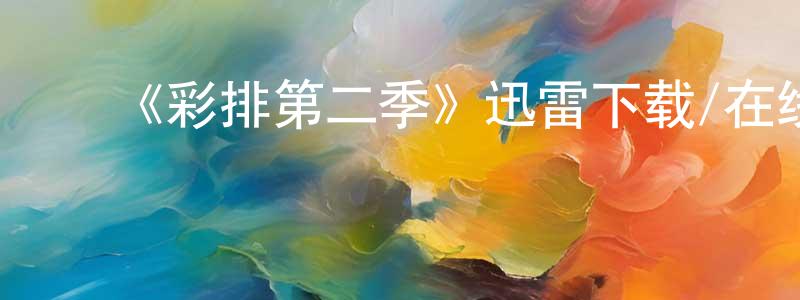 ﻿陈文婧发布﻿《彩排第二季》迅雷下载/在线观看-都市情感-美剧天堂